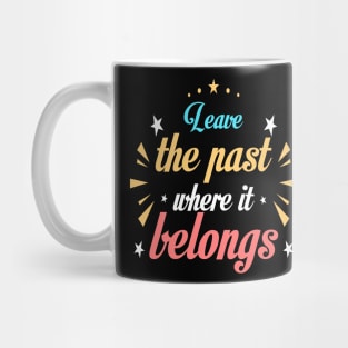 Leave the past where it belongs Mug